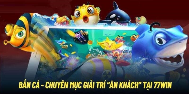 Những con game hot hòn họt của bắn cá 77WIN