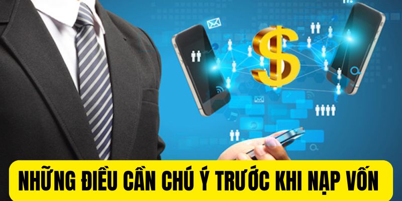 Những điều cần chú ý trước khi nạp vốn Những điều cần chú ý trước khi nạp vốn Những điều cần chú ý trước khi nạp vốn 