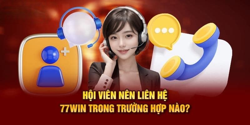 Tình huống cần thực hiện phương pháp liên hệ 77WIN